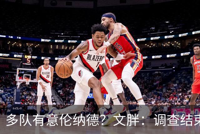 多队有意伦纳德？文胖：调查结束前 不确定NBA是否他续约或被交易